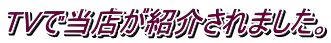 TVで当店が紹介されました。