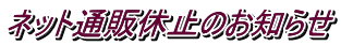 ネット通販休止のお知らせ