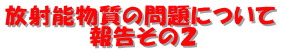 放射能物質の問題について 報告その2